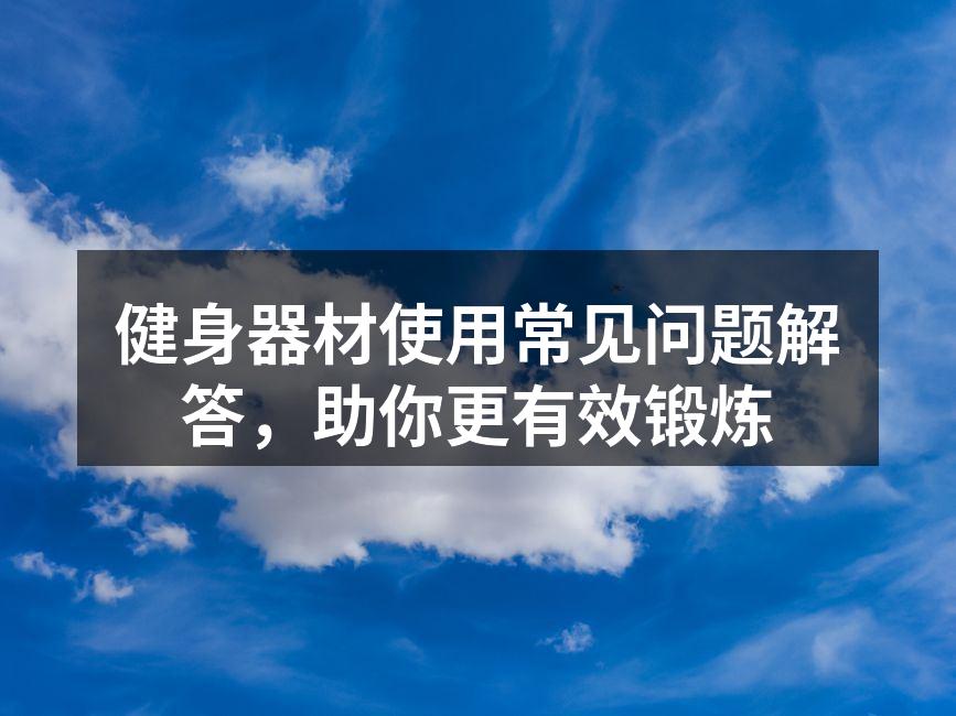 健身器材使用常见问题解答，助你更有效锻炼
