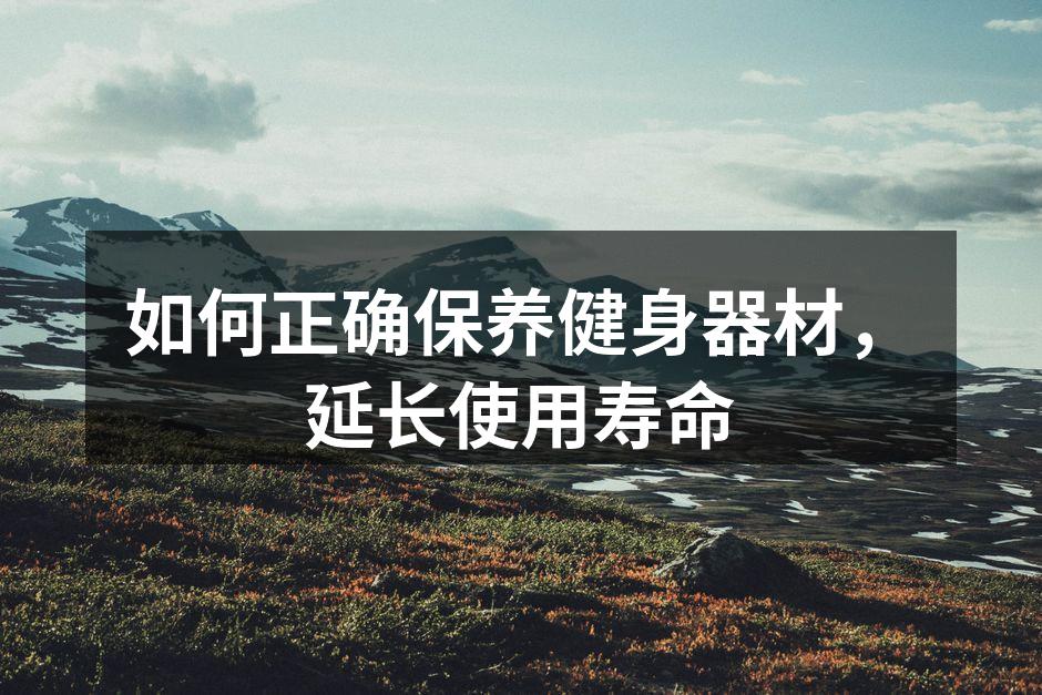 如何正确保养健身器材，延长使用寿命